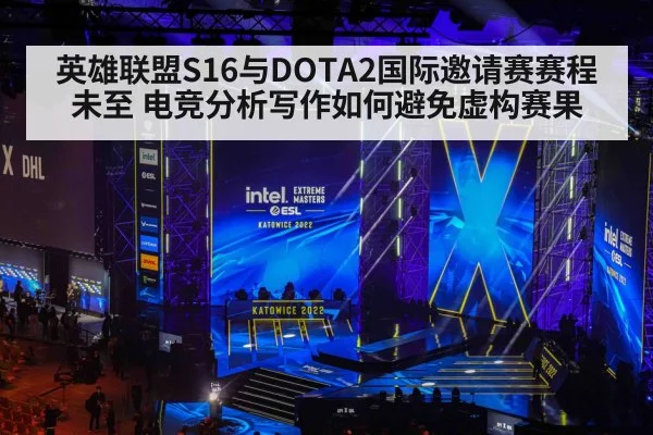 英雄联盟S16与DOTA2国际邀请赛赛程未至 电竞分析写作如何避免虚构赛果